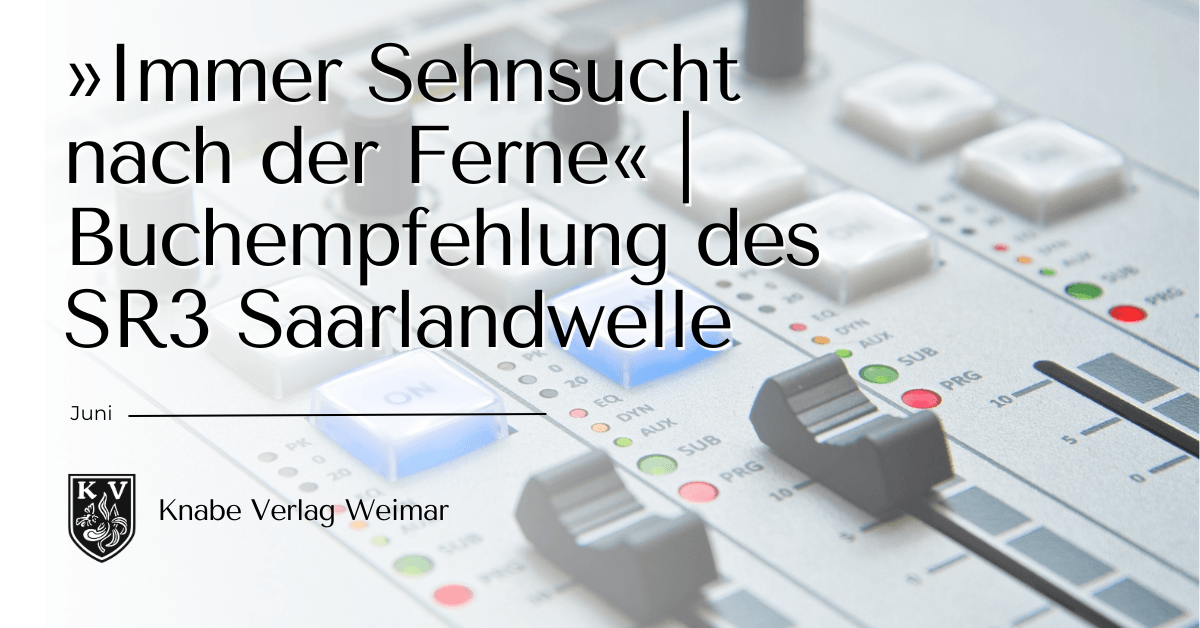 Ein Audio-Mischpult. Darauf steht in schwarzer Schrift "»Immer Sehnsucht nach der Ferne« | Buchempfehlung des SR3 Saarlandwelle" und "Juni" sowie darunter das Knabe Verlagslogo mit der Schrift "Knabe Verlag Weimar"